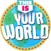 THIS IS… Your World THIS IS… Your World