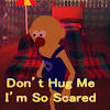 Don’t hug me I’m so scared
